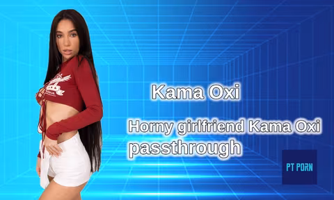 Horny Girlfriend Kama Oxi Passthrough
