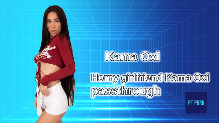 Horny Girlfriend Kama Oxi [Passthrough]